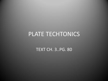 PLATE TECHTONICS TEXT CH. 3..PG. 80. How do geologists study inside earth? Look at rock samples – Can determine conditions deep in the earth by looking.