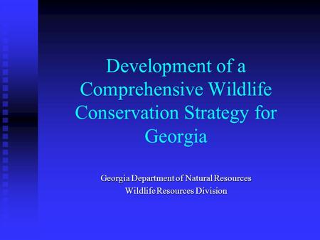 Development of a Comprehensive Wildlife Conservation Strategy for Georgia Georgia Department of Natural Resources Wildlife Resources Division.