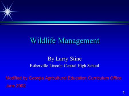 1 Wildlife Management By Larry Stine Estherville Lincoln Central High School Modified by Georgia Agricultural Education Curriculum Office June 2002.