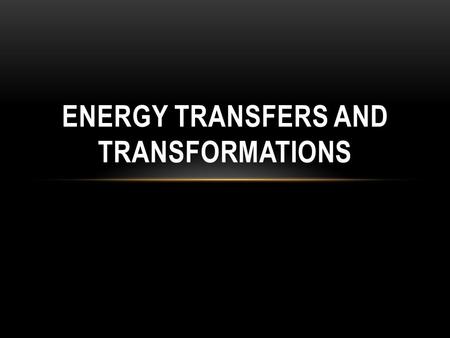 ENERGY TRANSFERS AND TRANSFORMATIONS. 2 different metals called electrodes ( anode (- terminal) and a cathode (+ terminal)), and the electrolyte ( usually.