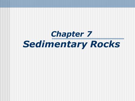 Chapter 7 Sedimentary Rocks