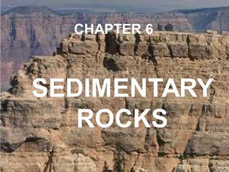 CHAPTER 6 SEDIMENTARY ROCKS.