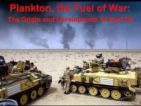 Plankton, the Fuel of War: The Origin and Development of Iraqi Oil Plankton, the Fuel of War: The Origin and Development of Iraqi Oil.