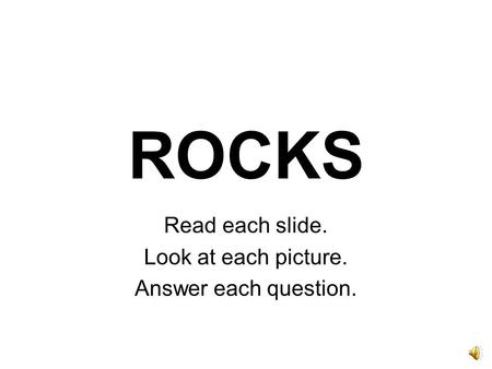 ROCKS Read each slide. Look at each picture. Answer each question.