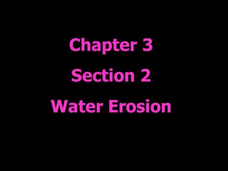 Chapter 3 Section 2 Water Erosion.