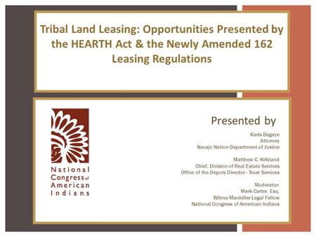 Tribal Land Leasing: Opportunities Presented by the HEARTH Act & the Newly Amended 162 Leasing Regulations Presented by Karis Begaye Attorney Navajo Nation.