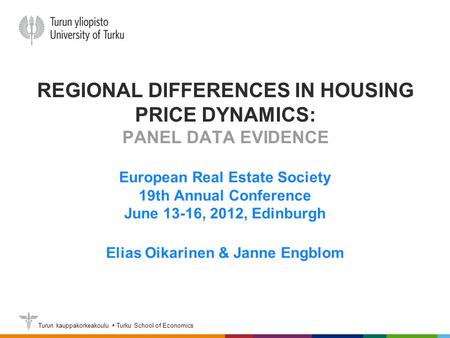 Turun kauppakorkeakoulu  Turku School of Economics REGIONAL DIFFERENCES IN HOUSING PRICE DYNAMICS: PANEL DATA EVIDENCE European Real Estate Society 19th.