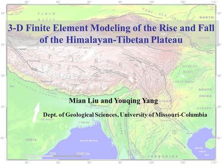 3-D Finite Element Modeling of the Rise and Fall of the Himalayan-Tibetan Plateau Mian Liu and Youqing Yang Dept. of Geological Sciences, University of.