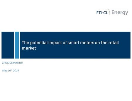 The potential impact of smart meters on the retail market EPRG Conference May 16 th 2014.