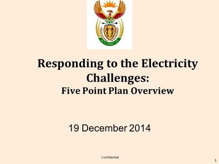 Responding to the Electricity Challenges: Five Point Plan Overview 19 December 2014 Confidential 1.