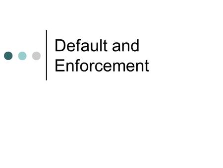 Default and Enforcement. 2 Enforcement: Cumulative Remedies Proceed under non-UCC law, and satisfy a judgment out of almost any asset the Debtor owns;