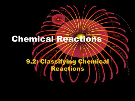 Chemical Reactions 9.2: Classifying Chemical Reactions.