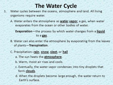 The Water Cycle Water cycles between the oceans, atmosphere and land. All living organisms require water. A. Water enters the atmosphere as water vapor,