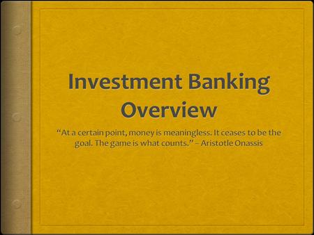 What Is Investment Banking?  A segment within the financial services industry  A network of intermediaries that assists clients who need capital and.