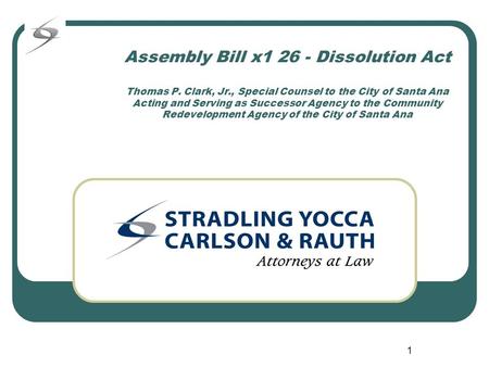 1 Assembly Bill x1 26 - Dissolution Act Thomas P. Clark, Jr., Special Counsel to the City of Santa Ana Acting and Serving as Successor Agency to the Community.