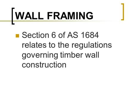 WALL FRAMING Section 6 of AS 1684 relates to the regulations governing timber wall construction.