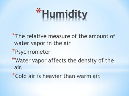 Humidity The relative measure of the amount of water vapor in the air