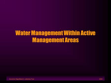 Governor Napolitano’s Listening Tour2004 Water Management Within Active Management Areas.