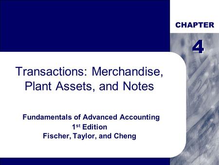 CHAPTER 4 4 Transactions: Merchandise, Plant Assets, and Notes Fundamentals of Advanced Accounting 1st Edition Fischer, Taylor, and Cheng.