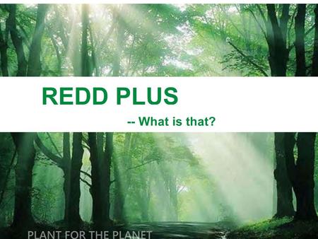 REDD PLUS -- What is that?. 1. REDD PLUS – in brief Background: Deforestation has become a problem that the world cannot ignore.  Deforestation results.