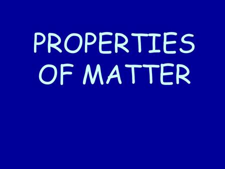 PROPERTIES OF MATTER.