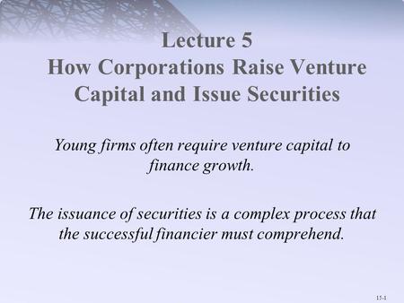 Lecture 5 How Corporations Raise Venture Capital and Issue Securities