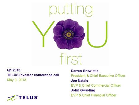 Q1 2013 TELUS investor conference call May 9, 2013 Darren Entwistle President & Chief Executive Officer Joe Natale EVP & Chief Commercial Officer John.