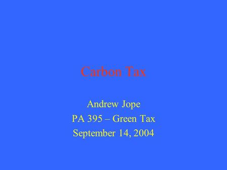 Carbon Tax Andrew Jope PA 395 – Green Tax September 14, 2004.