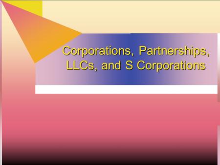 Corporations, Partnerships, LLCs, and S Corporations