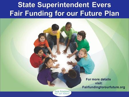 State Superintendent Evers Fair Funding for our Future Plan For more details visit: Fairfundingforourfuture.org.