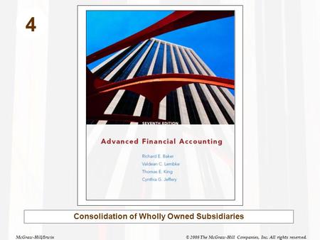 McGraw-Hill/Irwin© 2008 The McGraw-Hill Companies, Inc. All rights reserved. 4 Consolidation of Wholly Owned Subsidiaries.