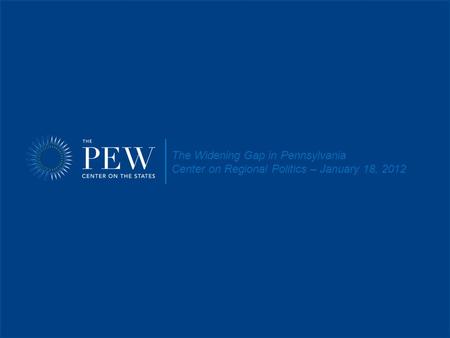 The Widening Gap in Pennsylvania Center on Regional Politics – January 18, 2012.