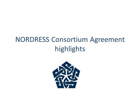 NORDRESS Consortium Agreement highlights. All participating institutions have signed the CA This presentation gives a brief overview of the main items.