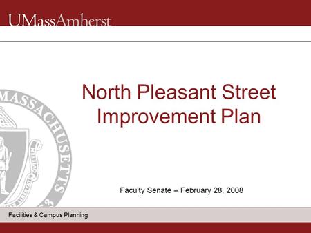 Facilities & Campus Planning North Pleasant Street Improvement Plan Faculty Senate – February 28, 2008.