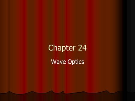 Chapter 24 Wave Optics.