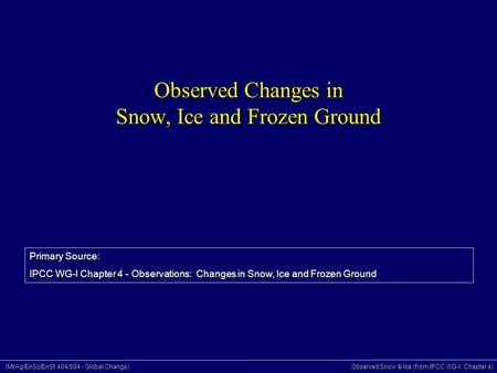 (Mt/Ag/EnSc/EnSt 404/504 - Global Change) Observed Snow & Ice (from IPCC WG-I, Chapter 4) Observed Changes in Snow, Ice and Frozen Ground Primary Source: