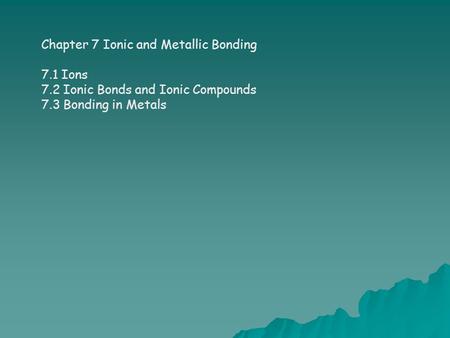 Chapter 7 Ionic and Metallic Bonding