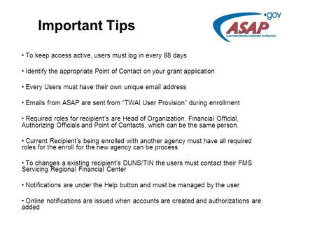 Important Tips To keep access active, users must log in every 88 days Identify the appropriate Point of Contact on your grant application Every Users must.