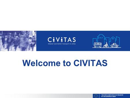 THE CIVITAS INITIATIVE IS CO-FINANCED BY THE EUROPEAN UNION Welcome to CIVITAS.