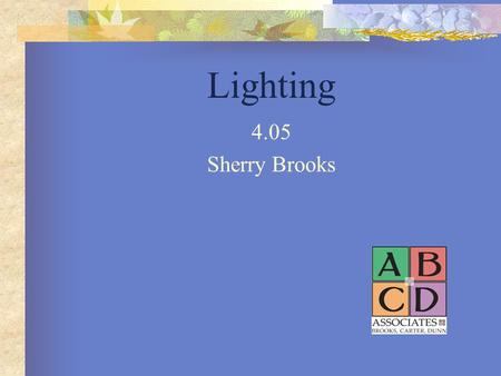 Lighting 4.05 Sherry Brooks. Can emphasize the best features of a room Effects the way a room can be used. Inadequate light causes eye strain, affect.