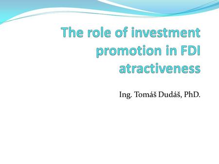 Ing. Tomáš Dudáš, PhD.. Introduction Investment promotion – the sum of all government activities with the goal to try to attract foreign direct investments.