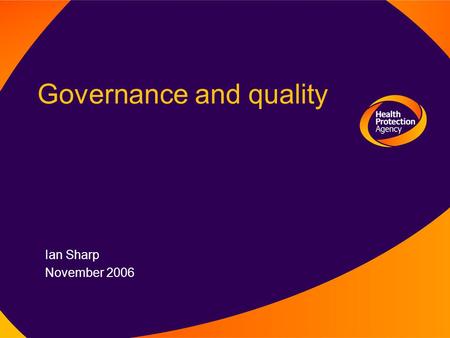 Governance and quality Ian Sharp November 2006 Aims of the presentation To highlight the importance of quality management and quality assurance in the.