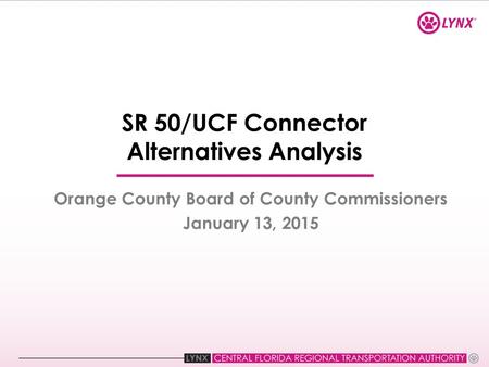 SR 50/UCF Connector Alternatives Analysis Orange County Board of County Commissioners January 13, 2015.