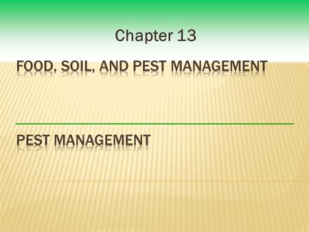 Chapter 13.  Pest – any organism that is harmful or destructive or interferes with humans or our social or economic endeavors.  Natural pest control.