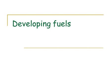 Developing fuels. Why burn it? Come up with a definition and description, uses AND equation for COMBUSTION of octane.