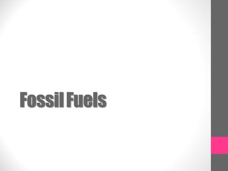 Fossil Fuels.