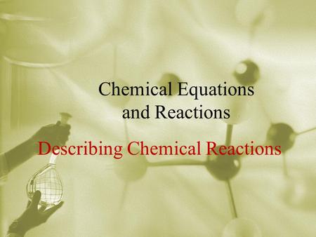 Chemical Equations and Reactions Describing Chemical Reactions.