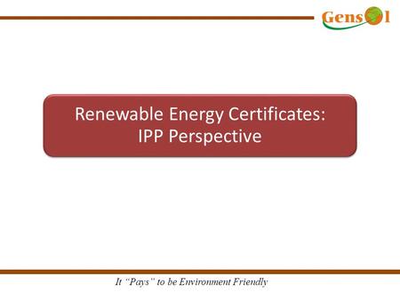 It “Pays” to be Environment Friendly Renewable Energy Certificates: IPP Perspective.