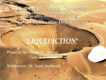 “LIQUEFACTION” Prepared By: Husni M. Awwad Talal Z. Zammar