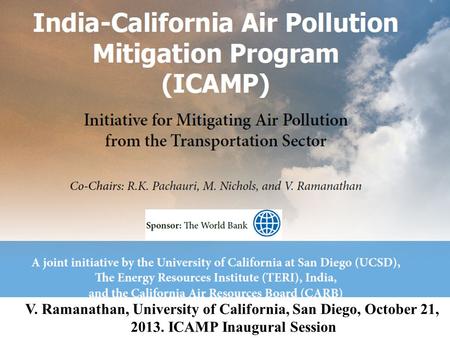 1 Scripps Inst. of Oceanography University of California at San Diego Oakland, California, October 18, 2013 V. Ramanathan, University of California, San.